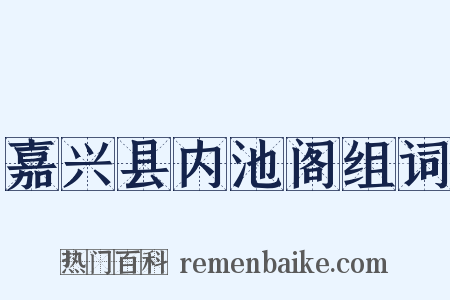 嘉兴县内池阁组词是什么意思的图片